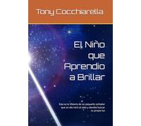 El Niño que Aprendio a Brillar: Esta es la historia de un pequeño soñador que un día miró al cielo y decidió buscar su propia luz