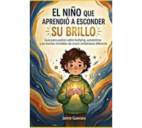 El niño que aprendió a esconder su brillo: Guía para padres sobre bullying, autoestima y las heridas invisibles de crecer sintiéndose diferente
