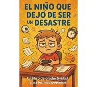 El Niño que Dejó de Ser un Desastre: Un libro de productividad para los más pequeños