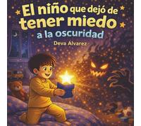 El Niño que Dejó de Tener Miedo a la Oscuridad: Un Cuento Terapéutico para que tus Hijos Duerman Sin Miedo y Solos (Cuentos para Dormir Niños - 100% Comprobado)