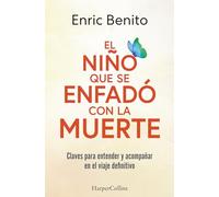 El niño que se enfadó con la muerte: Claves para entender y acompañar en el viaje definitivo