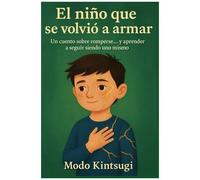 El Niño Que Se Volvió A Armar: Un Cuento Sobre Romperse Y Aprender A Seguir Siendo Uno Mismo (Spanish Edition)