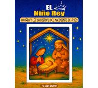 El Niño Rey: Libro para Colorear y Leer la Historia del Nacimiento de Jesús para Niños: Historia Bíblica Ilustrada para Aprender, Colorear y Compartir en Familia