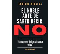 El noble arte de saber decir NO: Cómo poner límites sin sentir culpa