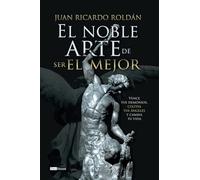 El noble arte de ser el mejor: Vence tus demonios, cultiva tus angeles y cambia tu vida