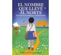 EL NOMBRE QUE LLEVÉ AL NORTE: Un memoir de resiliencia y transformación