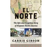 El Norte : The Epic and Forgotten Story of Hispanic North America Carrie Gibson (Auteur)