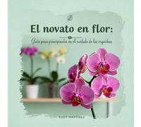 El Novato en Flor: Guia para principiantes en el cuidado de las Orquídeas