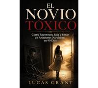 El Novio Tóxico: Cómo Reconocer, Salir y Sanar de Relaciones Narcisistas en 90 Días