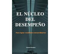 EL NÚCLEO DEL DESEMPEÑO: Para lograr resultados extraordinarios