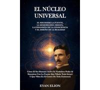 EL NÚCLEO UNIVERSAL: El Ser Desde La Fuente, La Memoria Del Origen, La Expansión De La Consciencia Y El Diseño De La Realidad