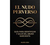 El nudo perverso: Guía para identificar y salir del abuso narcisista