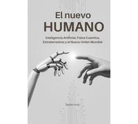 El nuevo HUMANO: Inteligencia artificial, Fisica cuántica, Extraterrestres y el Nuevo Orden Mundial