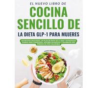 El Nuevo Libro De Cocina Sencillo De La Dieta Glp-1 Para Mujeres: 100 Recetas Deliciosas, Un Plan De Éxito De 21 Días Y Estrategias Diarias Para Comer ... Y Favorecer Una Pérdida De Peso Saludable