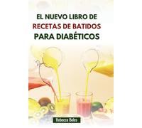 EL NUEVO LIBRO DE RECETAS DE BATIDOS PARA DIABÉTICOS: Mezclas de nutrientes para controlar la glucosa y mejorar el bienestar