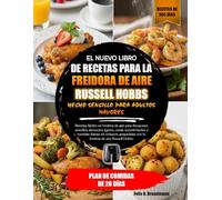 EL NUEVO LIBRO DE RECETAS PARA LA FREIDORA DE AIRE RUSSELL HOBBS HECHO SENCILLO PARA ADULTOS MAYORES: Recetas fáciles en freidora de aire para ... diarias sin esfuerzo, preparadas con...
