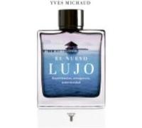 El Nuevo Lujo: Experiencias, Arrogancias, Autenticidad - Yves Michaud Yves Michaud (Auteur)