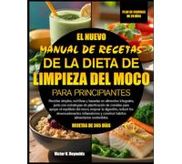 EL NUEVO MANUAL DE RECETAS DE LA DIETA DE LIMPIEZA DEL MOCO PARA PRINCIPIANTES: Recetas simples, nutritivas y basadas en alimentos integrales, junto ... el equilibrio del moco, mejorar la digestión