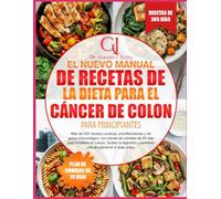 EL NUEVO MANUAL DE RECETAS DE LA DIETA PARA EL CÁNCER DE COLON PARA PRINCIPIANTES: Más de 500 recetas curativas, antiinflamatorias y de apoyo ... cuerpo, facilitar la digestión y promover una