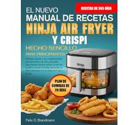EL NUEVO MANUAL DE RECETAS NINJA AIR FRYER Y CRISPI HECHO SENCILLO PARA PRINCIPIANTES: Recetas rápidas y sin complicaciones para la freidora de aire, ... cocinar comidas perfectas en todo momento...