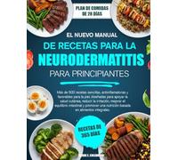 EL NUEVO MANUAL DE RECETAS PARA LA NEURODERMATITIS PARA PRINCIPIANTES: Más de 500 recetas sencillas, antiinflamatorias y favorables para la piel, ... mejorar el equilibrio intestinal y promov...