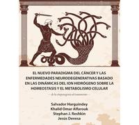 El nuevo paradigma del cáncer: y las enfermedades neurodegenerativas basado en las dinámicas del ion hidrógeno sobre la homeostasis y el metabolismo celular