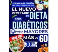 El Nuevo Recetario de Dieta para Diabéticos Mayores de 60: Muchas recetas fáciles, rápidas y sabrosas para reducir el azúcar en sangre, aumentar la energía y mejorar tu salud sin sentirte c