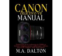 El Objetivo Canon VR Manual: Dominación de la realización de VR180 en formato completo: ajustes, calibración y edición para el RF 5.2mm f/2.8L Dual Fisheye