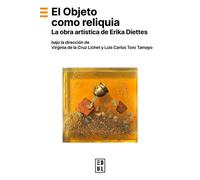 El objeto como reliquia La obra artistica de Erika Diettes - Virginia De La Cruz Lichet - Edul Univeau Lorraine - broché - Monographie