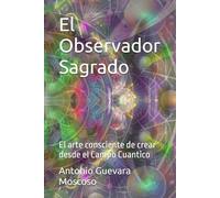 El Observador Sagrado: El arte consciente de crear desde el Campo Cuantico