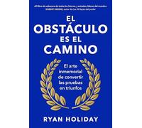 El obstáculo es el camino: El arte inmemorial de convertir los retos en triunfos