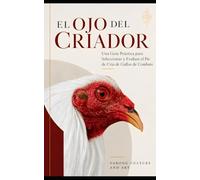 El Ojo del Criador: Una Guía Práctica para Seleccionar y Evaluar el Pie de Cría de Gallos de Combate