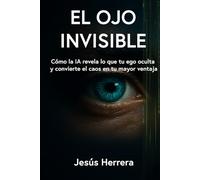 El Ojo Invisible: Cómo la IA revela lo que tu ego oculta y convierte el caos en tu mayor ventaja