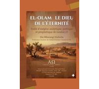 EL OLAM LE DIEU DE L’ÉTERNITÉ: Traité d’exégèsèse analytique, poétique et prophétique de Genèse 21