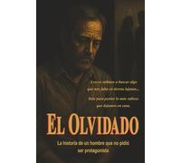 EL OLVIDADO: La historia de un hombre que no pidió ser protagonista