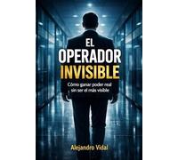 El Operador Invisible: Cómo ganar poder real sin ser el más visible