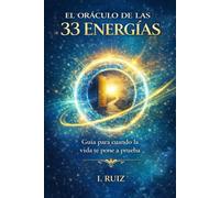 EL ORACULO DE LAS 33 ENERGIAS: GUIA PARA CUANDO LA VIDA TE PONE A PRUEBA