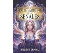 El oráculo de las señales: El libro oráculo para recibir una guía clara, calmar tus dudas y reconectar con tu intuición