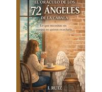 EL ORACULO DE LOS 72 ANGELES DE LA CABALA: lo que necesitas oír pero no quieres escuchar