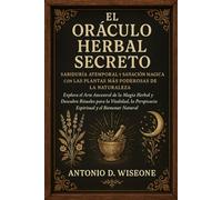 El Oráculo Herbal Secreto: Sabiduría Atemporal y Sanación Mágica con las Plantas Más Poderosas de la Naturaleza