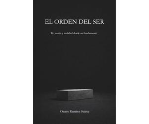 EL ORDEN DEL SER: Fe, razón y realidad desde su fundamento