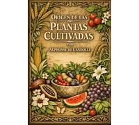 El Origen de las Plantas Cultivadas: Edición Archivística Definitiva de la Obra Fundacional sobre Historia Botánica y Evolución Agrícola