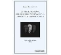 EL ORIGEN ESPAÑOL DEL DERECHO INTERNACIONAL MODERNO Y OTROS ESCRITOS