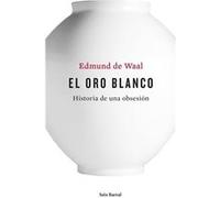 El Oro Blanco - Edmund de Waal Edmund De Waal (Auteur)