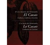 El oro moreno de Venezuela El Cacao Cultura, Cultivo y Cocina / L'or brun du Venezuela Le Cacao Cultures et Cuisine