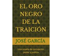 EL ORO NEGRO DE LA TRAICIÓN: Una novela de corrupción, poder y justicia