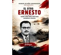 EL OTRO ERNESTO: Cuentos, cartas, teatro y otros textos periodísticos y literarios
