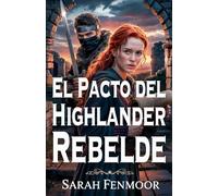 El Pacto del Highlander Rebelde: Una novela romántica escocesa de guerra, secretos y amor forjado en el fuego