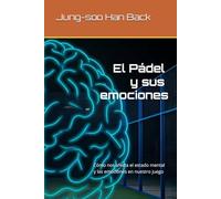 El pádel y sus emociones: Cómo nos afecta el estado mental y las emociones en el juego del pádel.