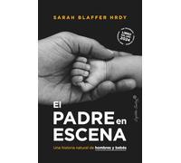 El padre en escena: Una historia natural de hombres y bebés